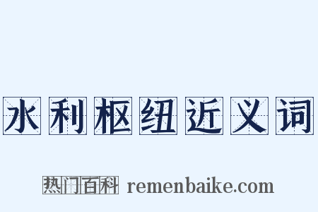 水利枢纽近义词是什么意思的图片